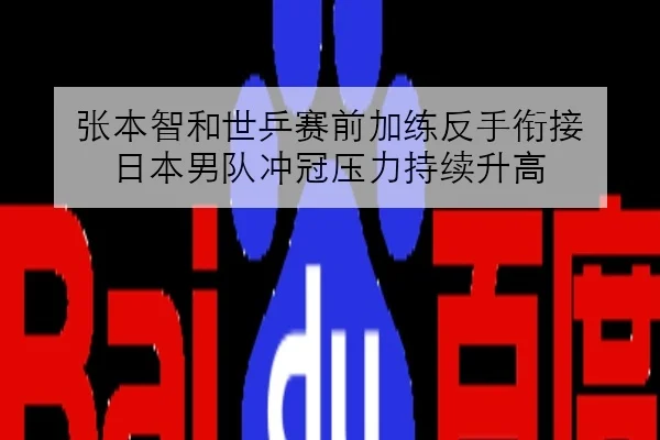 张本智和世乒赛前加练反手衔接 日本男队冲冠压力持续升高